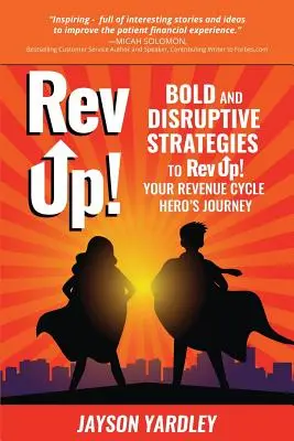 Rev Up!: Odvážne a prevratné stratégie na oživenie! Cesta hrdinu vášho príjmového cyklu - Rev Up!: Bold and Disruptive Strategies to Rev Up! Your Revenue Cycle Hero's Journey