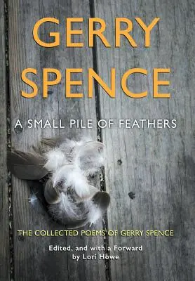 Malá hromada peria: Zbierka básní Gerryho Spencea - A Small Pile of Feathers: The Collected Poems of Gerry Spence