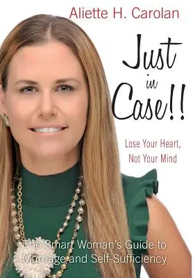 Len pre prípad!! Stratiť srdce, nie rozum: Sprievodca inteligentnej ženy manželstvom a sebestačnosťou - Just In Case!! Lose Your Heart, Not Your Mind: The Smart Woman's Guide to Marriage and Self-Sufficiency