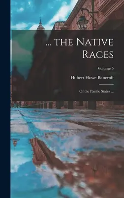 ... domorodých rás: z tichomorských štátov...; zväzok 5 - ... the Native Races: Of the Pacific States ...; Volume 5