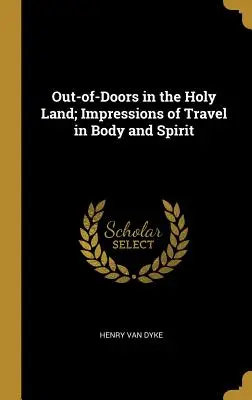 Vonku vo Svätej zemi; dojmy z cestovania telom i duchom - Out-of-Doors in the Holy Land; Impressions of Travel in Body and Spirit
