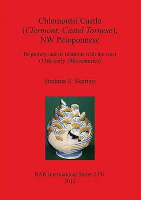 Hrad Chlemoutsi (Clermont Castel Tornese), severozápadný Peloponéz: jeho keramika a vzťahy so západom - Chlemoutsi Castle (Clermont Castel Tornese), NW Peloponnese: Its pottery and its relations with the west