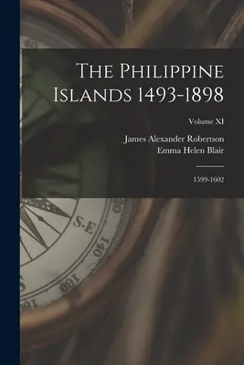 Filipínske ostrovy 1493-1898: 1599-1602; zväzok XI - The Philippine Islands 1493-1898: 1599-1602; Volume XI