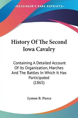 História druhej iowskej kavalérie: Podrobný opis jej organizácie, pochodov a bitiek, ktorých sa zúčastnila - History Of The Second Iowa Cavalry: Containing A Detailed Account Of Its Organization, Marches And The Battles In Which It Has Participated
