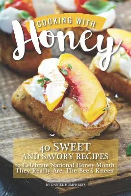 Varenie s medom: 40 sladkých a slaných receptov na oslavu Národného mesiaca medu - Sú to naozaj, včelie kolená! - Cooking with Honey: 40 Sweet and Savory Recipes to Celebrate National Honey Month - They Really Are, the Bee's Knees!