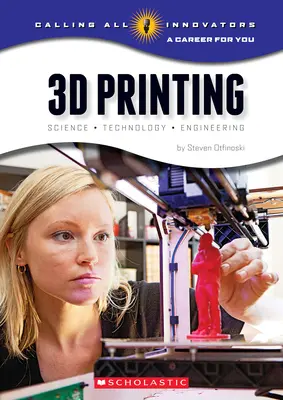 3D tlač: (Vyzývame všetkých inovátorov: Kariéra pre vás) - 3D Printing: Science, Technology, and Engineering (Calling All Innovators: A Career for You)