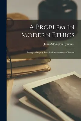 Problém modernej etiky: Je to skúmanie fenoménu sexuálnej - A Problem in Modern Ethics: Being an Inquiry Into the Phenomenon of Sexual