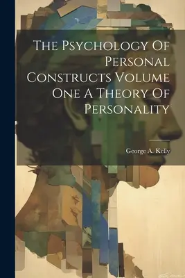 Psychológia osobnostných konštruktov Prvý diel Teória osobnosti - The Psychology Of Personal Constructs Volume One A Theory Of Personality