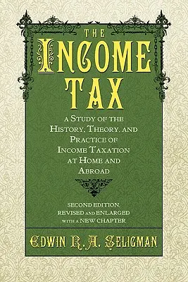Daň z príjmu: Daň z príjmu: Štúdia o histórii, teórii a praxi zdaňovania príjmov doma a v zahraničí - The Income Tax: A Study of the History, Theory, and Practice of Income Taxation at Home and Abroad