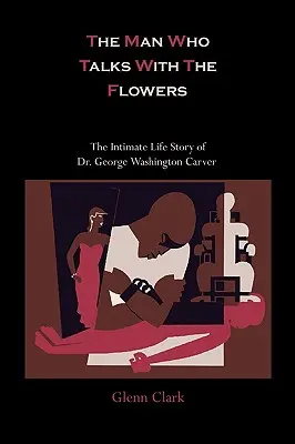 Muž, ktorý hovorí s kvetmi: George Washington Carver: Intimný životný príbeh Dr. George Washingtona Carvera - The Man Who Talks With The Flowers: The Intimate Life Story of Dr. George Washington Carver