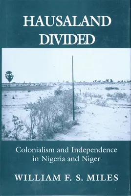 Hausaland Divided: Kolonializmus a nezávislosť v Nigérii a Nigeri - Hausaland Divided: Colonialism and Independence in Nigeria and Niger
