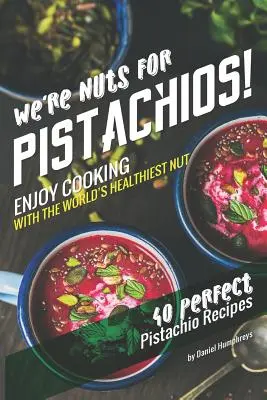 Pistácie sú pre nás orechové!: 40 perfektných receptov s pistáciami: Vychutnajte si varenie s najzdravšími orechmi na svete - We're Nuts for Pistachios!: Enjoy Cooking with the World's Healthiest Nut - 40 Perfect Pistachio Recipes
