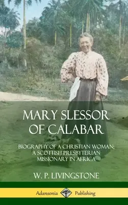 Mary Slessor z Kalabaru: Škótska presbyteriánska misionárka v Afrike (tvrdá väzba) - Mary Slessor of Calabar: Biography of a Christian Woman; A Scottish Presbyterian Missionary in Africa (Hardcover)