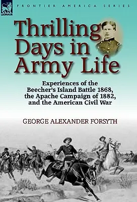 Napínavé dni v živote armády: Zážitky z bitky na Beecherovom ostrove v roku 1868, z kampane Apačov v roku 1882 a z americkej občianskej vojny - Thrilling Days in Army Life: Experiences of the Beecher's Island Battle 1868, the Apache Campaign of 1882, and the American Civil War