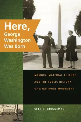 Tu sa narodil George Washington: Pamäť, materiálna kultúra a verejná história národnej pamiatky - Here, George Washington Was Born: Memory, Material Culture, and the Public History of a National Monument
