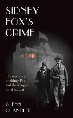 Zločin Sidneyho Foxa: Skutočný príbeh Sidneyho Harryho Foxa a vraždy v Margate - Sidney Fox's Crime: The true story of Sidney Harry Fox and the Margate murder