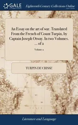 Esej o vojenskom umení. Z francúzštiny grófa Turpina preložil kapitán Joseph Otway. V dvoch zväzkoch. ... z 2; 2. zväzok - An Essay on the art of war. Translated From the French of Count Turpin, by Captain Joseph Otway. In two Volumes. ... of 2; Volume 2