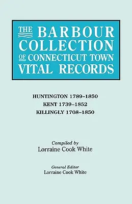 Barbour Collection of Connecticut Town Vital Records. Zväzok 20: Huntington 1789-1850, Kent 1739-1852, Killingly 1708-1850 - Barbour Collection of Connecticut Town Vital Records. Volume 20: Huntington 1789-1850, Kent 1739-1852, Killingly 1708-1850