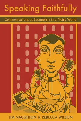 Hovoriť verne: Kniha: Komunikácia ako evanjelizácia v hlučnom svete - Speaking Faithfully: Communications as Evangelism in a Noisy World