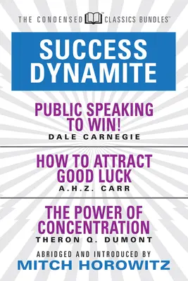 Úspech Dynamit (Condensed Classics): Ako prilákať šťastie a Sila koncentrácie: V knihe nájdete: Verejná komunikácia - Success Dynamite (Condensed Classics): Featuring Public Speaking to Win!, How to Attract Good Luck, and the Power of Concentration: Featuring Public S