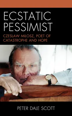 Extatický pesimista: Czeslaw Milosz, básnik katastrofy a nádeje - Ecstatic Pessimist: Czeslaw Milosz, Poet of Catastrophe and Hope