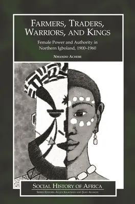 Farmári, obchodníci, bojovníci a králi: Ženská moc a autorita v severnom Igbolande v rokoch 1900-1960 - Farmers, Traders, Warriors, and Kings: Female Power and Authority in Northern Igboland, 1900-1960