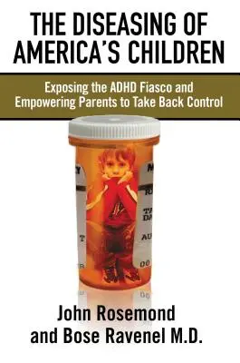 Choroba amerických detí: Odhalenie fiaska ADHD a posilnenie rodičov, aby získali späť kontrolu - The Diseasing of America's Children: Exposing the ADHD Fiasco and Empowering Parents to Take Back Control