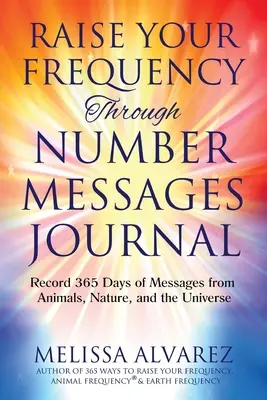 Zvyšujte svoju frekvenciu prostredníctvom číselných posolstiev Denník: Záznamy 365 dní posolstiev od zvierat, prírody a vesmíru - Raise Your Frequency Through Number Messages Journal: Record 365 Days of Messages from Animals, Nature, and the Universe