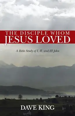Učeník, ktorého Ježiš miloval: Biblické štúdium I, II a III Jánovho evanjelia - The Disciple Whom Jesus Loved: A Bible Study of I, II, and III John