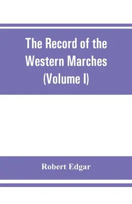Záznam o západných pochodoch. Vydané pod záštitou Dumfriesshire and Golloway Natural History and Antiquarian Society (I. diel) - The Record of the Western Marches. Published under the auspices of the Dumfriesshire and Golloway Natural History and Antiquarian Society (Volume I) A