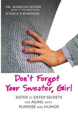 Nezabudni si sveter, dievča: Tajomstvá sestry sestre, ako starnúť cieľavedome a s humorom - Don't Forget Your Sweater, Girl: Sister to Sister Secrets for Aging with Purpose and Humor