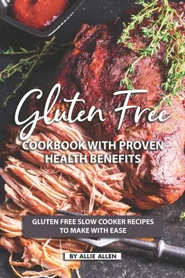 Bezlepková kuchárska kniha s preukázateľnými zdravotnými prínosmi: Bezlepkové recepty na pomalé varenie, ktoré si ľahko pripravíte - Gluten Free Cookbook with Proven Health Benefits: Gluten Free Slow Cooker Recipes to Make with Ease