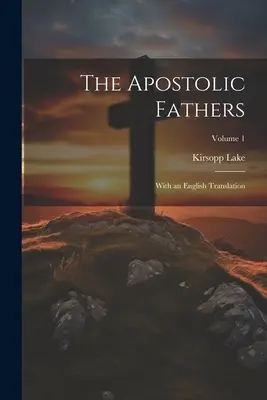 Apoštolskí otcovia: S anglickým prekladom; 1. zväzok - The Apostolic Fathers: With an English Translation; Volume 1