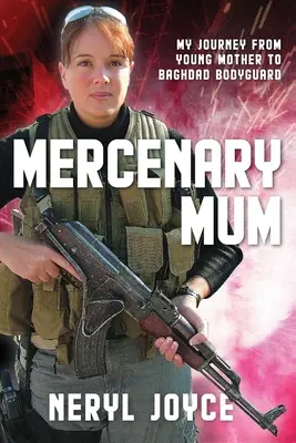Žoldnierska mama: Moja cesta od mladej matky po bagdadského bodyguarda - Mercenary Mum: My Journey from Young Mother to Baghdad Bodyguard
