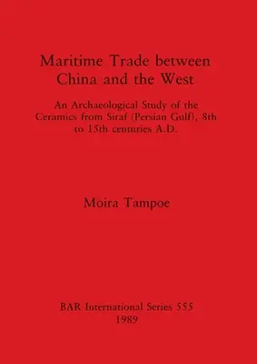 Námorný obchod medzi Čínou a Západom: An Archaeological Study of the Ceramics from Siraf (Persian Gulf), 8th to 15th Centuries A.D. - Maritime Trade between China and the West: An Archaeological Study of the Ceramics from Siraf (Persian Gulf), 8th to 15th centuries A.D.