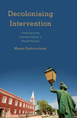 Dekolonizačná intervencia: Medzinárodné budovanie štátu v Mozambiku - Decolonising Intervention: International Statebuilding in Mozambique
