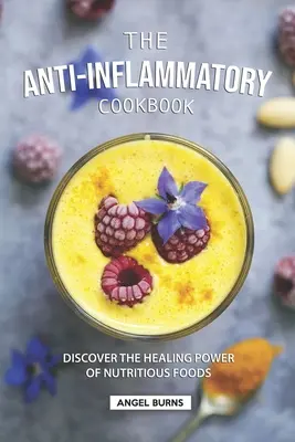 Protizápalová kuchárska kniha: Kuchárska kniha: Objavte liečivú silu výživných potravín - The Anti-Inflammatory Cookbook: Discover the Healing Power of Nutritious Foods