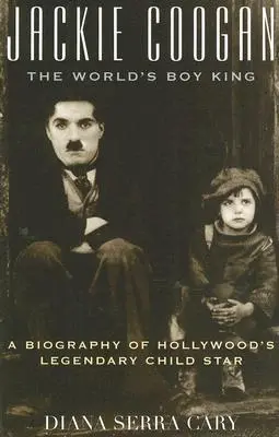 Jackie Coogan: Svetový kráľ chlapcov: Životopis legendárnej detskej hviezdy Hollywoodu - Jackie Coogan: The World's Boy King: A Biography of Hollywood's Legendary Child Star