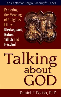 Hovoriť o Bohu: Kierkegaard, Buber, Tillich a Heschel: Skúmanie zmyslu náboženského života - Talking about God: Exploring the Meaning of Religious Life with Kierkegaard, Buber, Tillich and Heschel