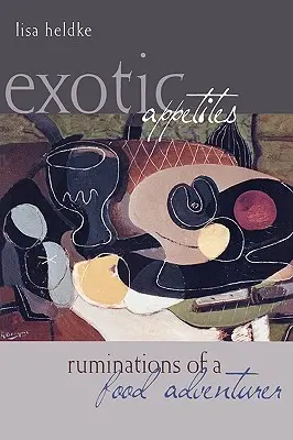 Exotické chute: Rozjímanie dobrodruha o jedle - Exotic Appetites: Ruminations of a Food Adventurer