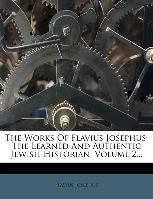 Diela Flavia Jozefa: The Learned And Authentic Jewish Historian, Volume 2... - The Works Of Flavius Josephus: The Learned And Authentic Jewish Historian, Volume 2...