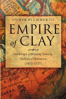 Hlinená ríša: vláda Moulaya Ismaila, marockého sultána (1672-1727) - Empire of Clay: The Reign of Moulay Ismail, Sultan of Morocco (1672-1727)