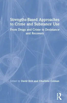 Prístupy založené na silných stránkach k trestnej činnosti a užívaniu návykových látok: Od drog a kriminality k desistencii a zotaveniu - Strengths-Based Approaches to Crime and Substance Use: From Drugs and Crime to Desistance and Recovery