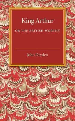Kráľ Artuš; alebo o britských hodnostároch: A Dramatick Opera - King Arthur; Or, the British Worthy: A Dramatick Opera
