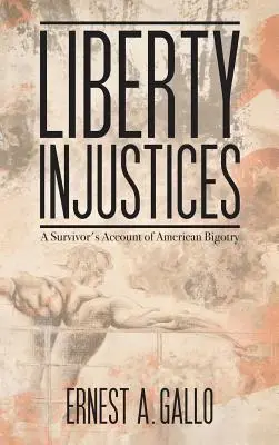 Nespravodlivosť slobody: A Survivor's Account of American Bigotry - Liberty Injustices: A Survivor's Account of American Bigotry