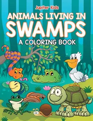 Zvieratá žijúce v bažinách (Kniha na vyfarbovanie) - Animals Living in Swamps (A Coloring Book)