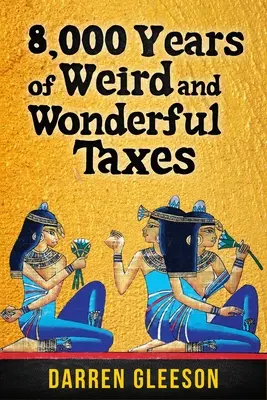 8 000 rokov podivných a zázračných daní - 8,000 Years of Weird and Wonderful Taxes