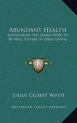 Hojné zdravie: Príručka: Rozšírenie systému každodenného života Learn-How-To-Be-Well - Abundant Health: Expounding The Learn-How-To-Be-Well System Of Daily Living