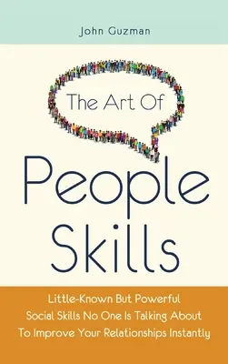 The Art Of People Skills (Umenie zručností ľudí): Málo známe, ale silné sociálne zručnosti, o ktorých nikto nehovorí, aby ste okamžite zlepšili svoje vzťahy - The Art Of People Skills: Little-Known But Powerful Social Skills No One Is Talking About To Improve Your Relationships Instantly