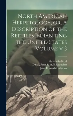 Severoamerická herpetológia alebo opis plazov žijúcich v Spojených štátoch amerických, zväzok v 3 - North American Herpetology, or, A Description of the Reptiles Inhabiting the United States Volume v 3